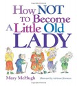 How Not to Become a Little Old Lady - Mary McHugh, Adrienne Hartman