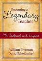 Becoming A Legendary Teacher: To Instruct And Inspire - William B. Freeman, David D. Scheidecker