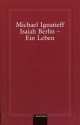 Isaiah Berlin - Ein Leben - Michael Ignatieff