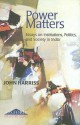 Power Matters: Essays on Institutions, Politics and Society in India - John Harriss