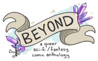 Beyond - Rachel Edidin, Sfé Monster, Gabby Reed, Jon Cairns, Kori Michele, Kristina Stipetic, Leia Weathington, Lin Visel, Niki Smith, Reed Black, Savannah Horrocks, April J. Martins, A. Stiffler, Shing Yin Khor, Taneka Stotts, Christianne Goudreau, Wm Brian MacLean, K. Copeland, A