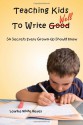 Teaching Kids to Write Well: Six Secrets Every Grown-Up Should Know - Laurisa White Reyes