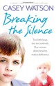 Breaking the Silence: Two little boys, lost and unloved. One foster carer determined to make a difference - Casey Watson