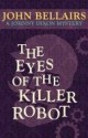 The Eyes of the Killer Robot (a Johnny Dixon Mystery: Book Five) - John Bellairs