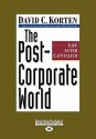 The Post-Corporate World: Life After Capitalism (Large Print 16pt) - David C. Korten