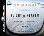 Flight to Heaven (Library Edition): A Plane Crash...A Lone Survivor...A Journey to Heaven--and Back - Dale Black