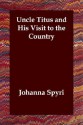 Uncle Titus and His Visit to the Country - Johanna Spyri