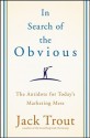 In Search of the Obvious: The Antidote for Today's Marketing Mess - Jack Trout