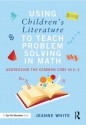 Using Children's Literature to Teach Problem Solving in Math: Addressing the Common Core in K 2 - Jeanne White