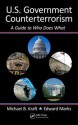 U.S. Government Counterterrorism: A Guide to Who Does What - Michael Kraft, Edward Marks