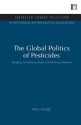 The Global Politics of Pesticides: Forging Concensus from Conflicting Interests - Peter Hough