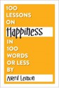 100 Lessons on Happiness in 100 Words or Less (100 Lessons in 100 Words or Less) - Averil Leimon