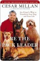 Be the Pack Leader: Use CESAR'S WAY to Transform Your Dog . . . and Your Life - Cesar Millan