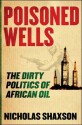 Poisoned Wells: The Dirty Politics of African Oil - Nicholas Shaxson