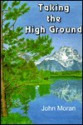 Taking the High Ground - John Moran