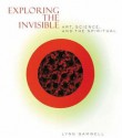 Exploring the Invisible: Art, Science, and the Spiritual - Lynn Gamwell