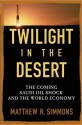 Twilight in the Desert: The Coming Saudi Oil Shock and the World Economy - Matthew R. Simmons