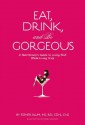 Eat, Drink, and Be Gorgeous: A Nutritionist's Guide to Living Well While Living It Up - Esther Blum, James Dignan, Karen Salmansohn