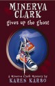 Minerva Clark Gives Up the Ghost - Karen Karbo