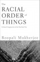 The Racial Order Of Things: Cultural Imaginaries Of The Post-Soul Era - Roopali Mukherjee