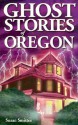 Ghost Stories of Oregon - Susan Smitten