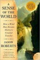 A Sense of the World: How a Blind Man Became History's Greatest Traveler (P.S.) - Jason Roberts