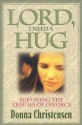 Lord I Need a Hug: Surviving the Trauma of Divorce - Donna Christensen