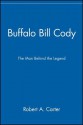 Buffalo Bill Cody: The Man Behind the Legend - Robert A. Carter