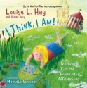 I Think, I Am!: Teaching Kids the Power of Affirmations - Louise L. Hay, Kristina Tracy, Manuela Schwarz