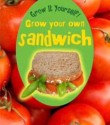 Grow Your Own Sandwich - John Malam