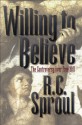 Willing to Believe: The Controversy over Free Will - R.C. Sproul