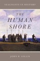 The Human Shore: Seacoasts in History - John R. Gillis