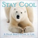 Stay Cool: A Polar Bear's Guide to Life - Jonathan Chester, Patrick T. Regan