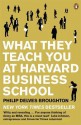 What They Teach You At Harvard Business School: My Two Years Inside The Cauldron Of Capitalism - Philip Delves Broughton