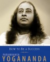 How to Be a Success: The Wisdom of Yogananda, Volume 4 - Paramahansa Yogananda