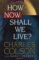 How Now Shall We Live? - Charles Colson, Nancy Pearcey