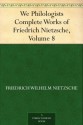 We Philologists Complete Works of Friedrich Nietzsche, Volume 8 - Friedrich Nietzsche