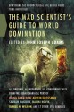 The Mad Scientist's Guide to World Domination: Original Short Fiction for the Modern Evil Genius - John Joseph Adams