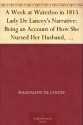 A Week at Waterloo in 1815 Lady De Lancey's Narrative: Being an Account of How She Nursed Her Husband, Colonel Sir William Howe De Lancey, Quartermaster-General ... Army, Mortally Wounded in the Great Battle - Magdalene de Lancey, Major B. R. Ward