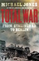 Total War: From Stalingrad to Berlin - Michael Jones