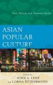 Asian Popular Culture: New, Hybrid, and Alternate Media - John A. Lent, Lorna Fitzsimmons