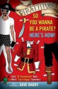 Pirattitude!: So You Wanna Be a Pirate?: Here's How! - John "Chumbucket" Baur, Mark "Cap'n Slappy" Summers, Dave Barry