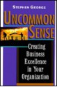 Uncommon Sense: Creating Business Excellence in Your Organization - Stephen George