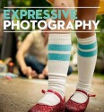 Expressive Photography: The Shutter Sisters Guide to Shooting from the Heart - Shutter Sisters