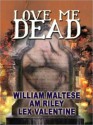 Love Me Dead - William Maltese, A.M. Riley, Lex Valentine