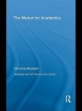 The Market for Academics (Studies in Higher Education) - Christine Musselin