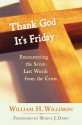 Thank God It's Friday: Encountering the Seven Last Words from the Cross - William H. Willimon