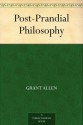 Post-Prandial Philosophy - Grant Allen