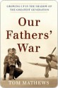 Our Fathers' War: Growing Up in the Shadow of the Greatest Generation - Tom Mathews