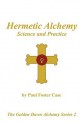 Hermetic Alchemy: Science and Practice (The Golden Dawn Alchemy Series 2) - Paul Foster Case, Darcy Kuntz, Tony DeLuce